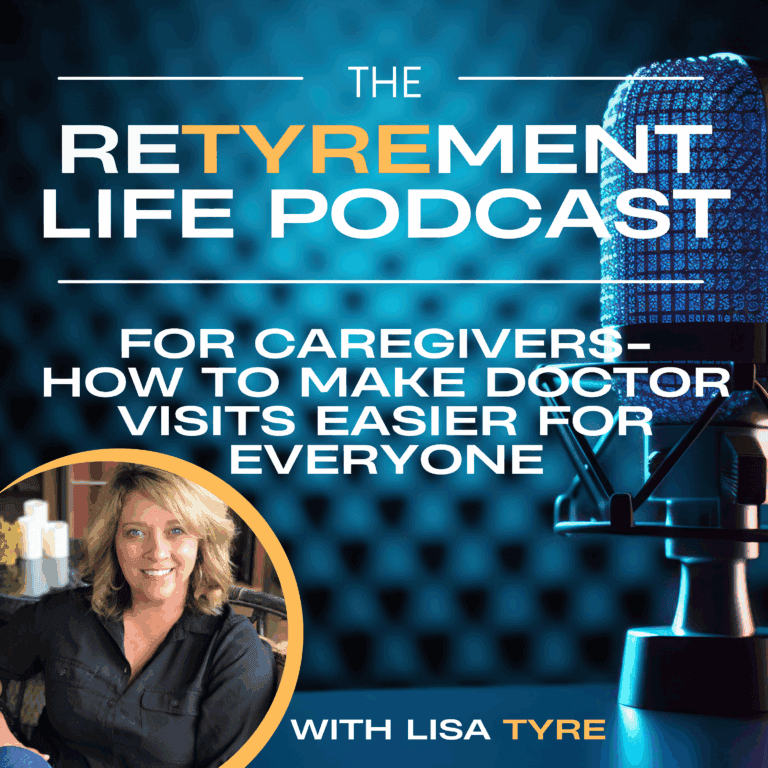The Retyrement Life Podcast – Caregivers: How to Make Doctor Visits Easier for Everyone