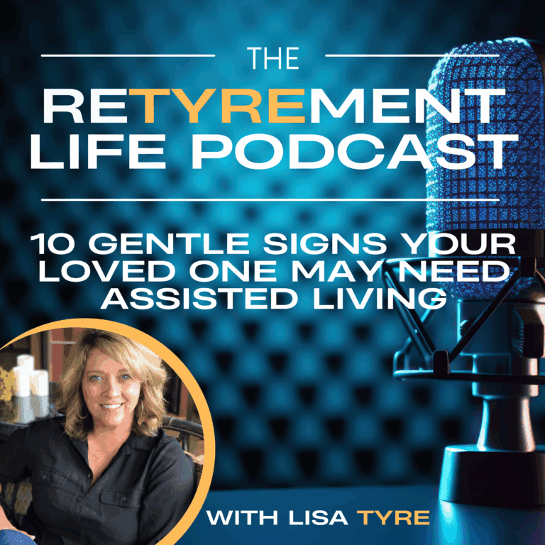 The Retyrement Life Podcast: 10 Gentle Signs Your Loved One May Need Assisted Living